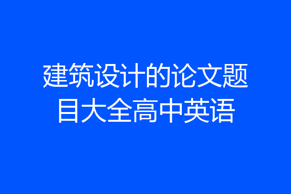 建筑设计的论文题目大全高中英语