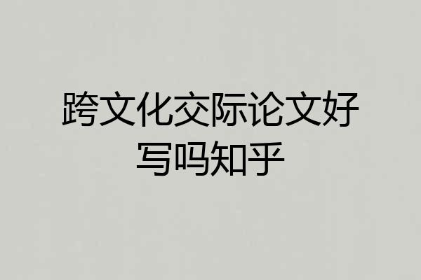 跨文化交际论文好写吗知乎