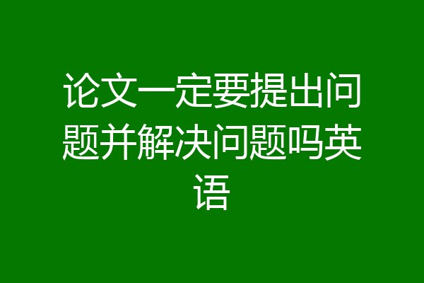 论文一定要提出问题并解决问题吗英语