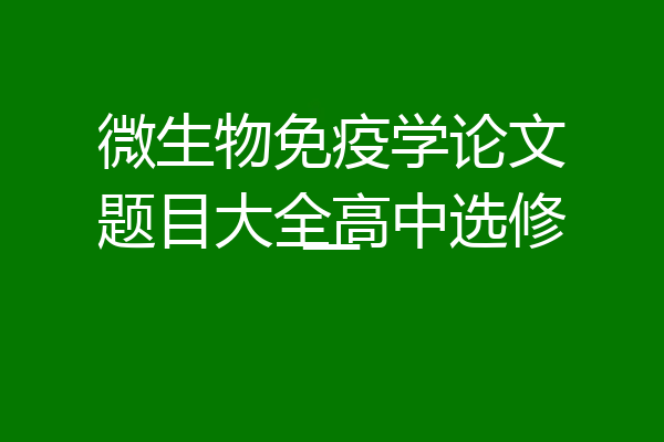 微生物免疫学论文题目大全高中选修一