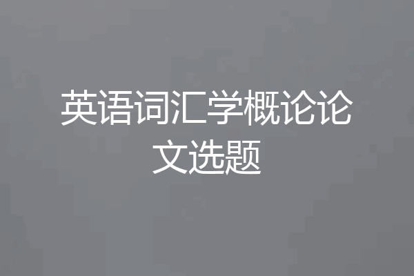 英语词汇学概论论文选题