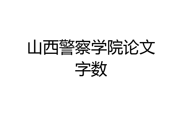 山西警察学院论文字数