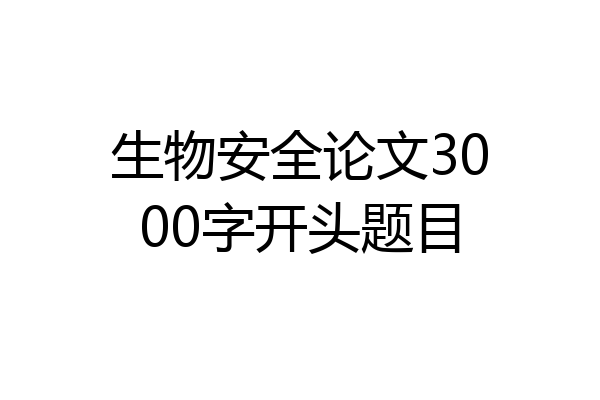 生物安全论文3000字开头题目