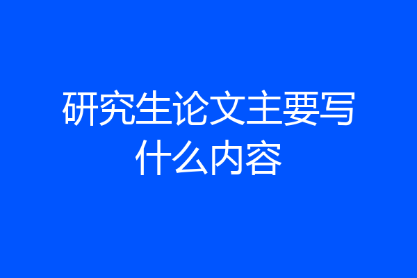 研究生论文主要写什么内容