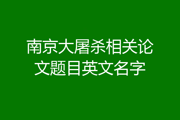 南京大屠杀相关论文题目英文名字