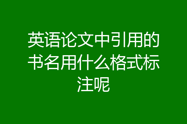 英语论文中引用的书名用什么格式标注呢