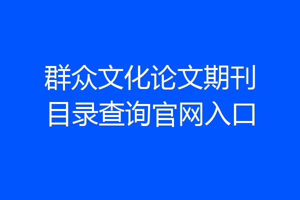 群众文化论文期刊目录查询官网入口