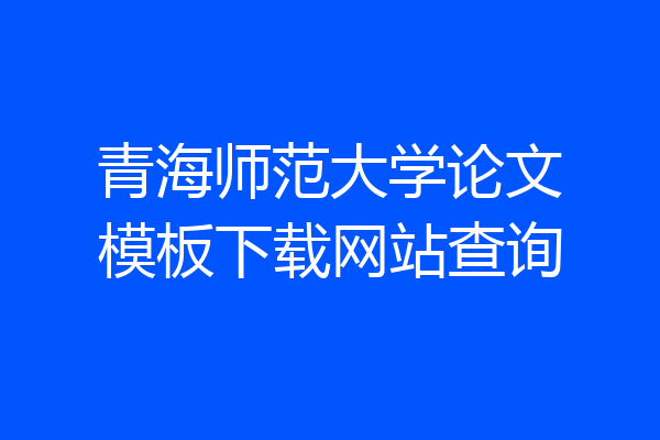 青海师范大学论文模板下载网站查询