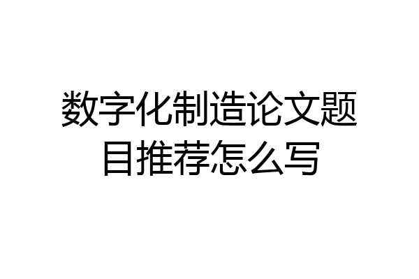 数字化制造论文题目推荐怎么写
