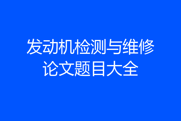 发动机检测与维修论文题目大全