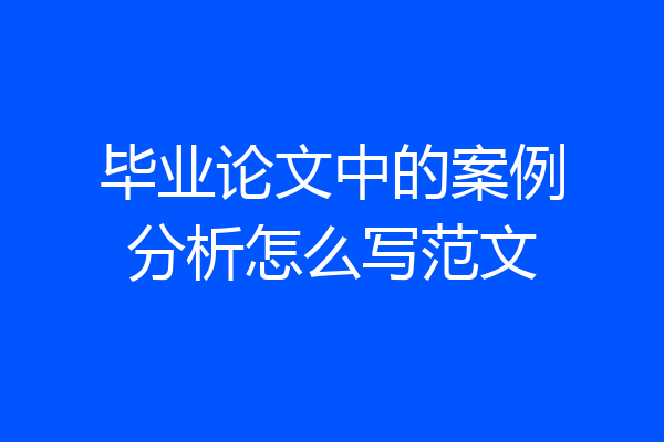毕业论文中的案例分析怎么写范文