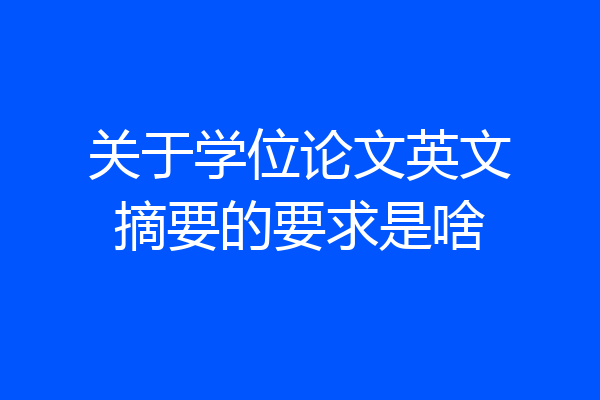 关于学位论文英文摘要的要求是啥