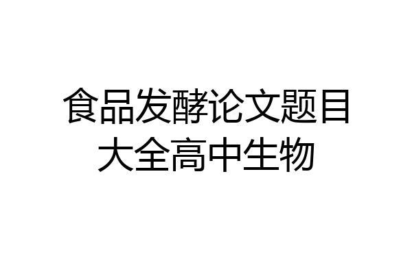 食品发酵论文题目大全高中生物
