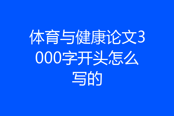 体育与健康论文3000字开头怎么写的