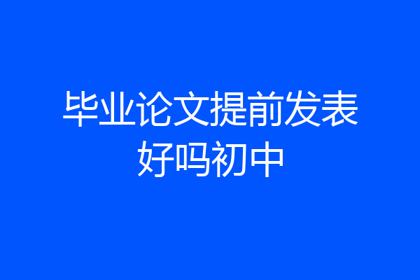 毕业论文提前发表好吗初中