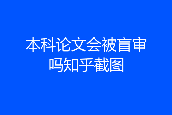 本科论文会被盲审吗知乎截图
