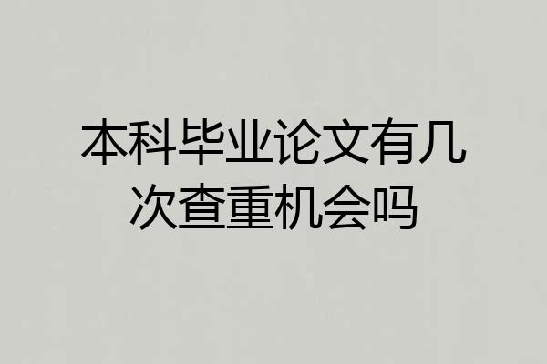 本科毕业论文有几次查重机会吗