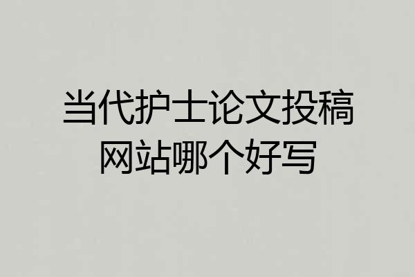 当代护士论文投稿网站哪个好写