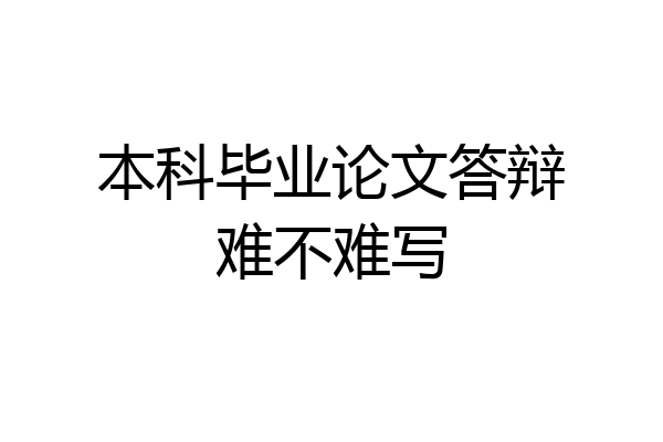 本科毕业论文答辩难不难写