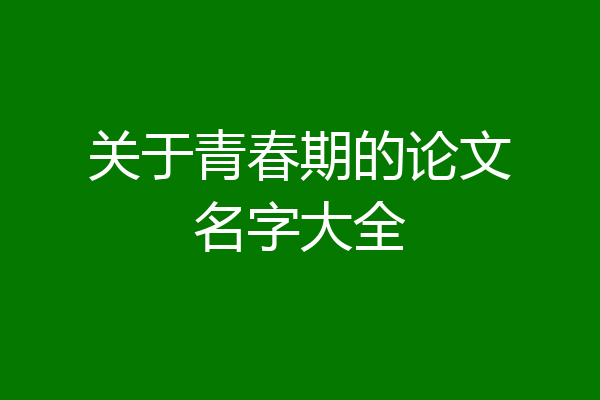 关于青春期的论文名字大全