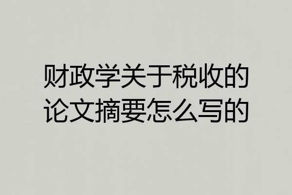 财政学关于税收的论文摘要怎么写的