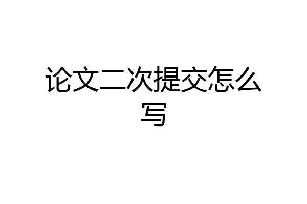 论文二次提交怎么写