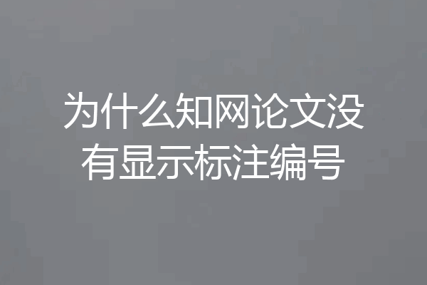 为什么知网论文没有显示标注编号