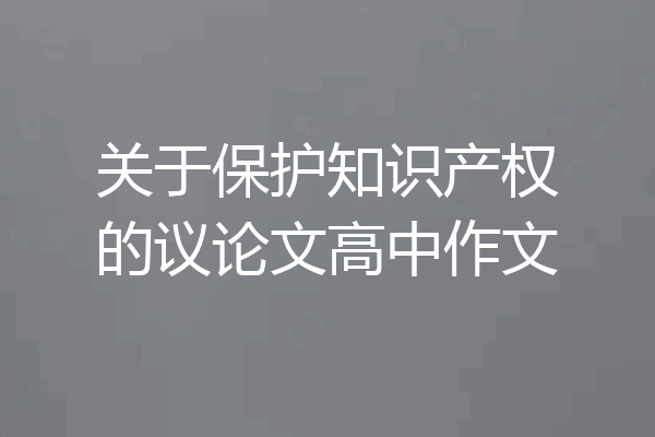 关于保护知识产权的议论文高中作文