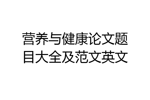 营养与健康论文题目大全及范文英文