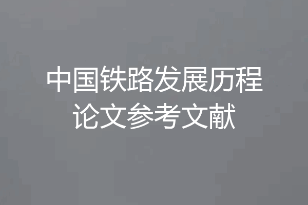 中国铁路发展历程论文参考文献