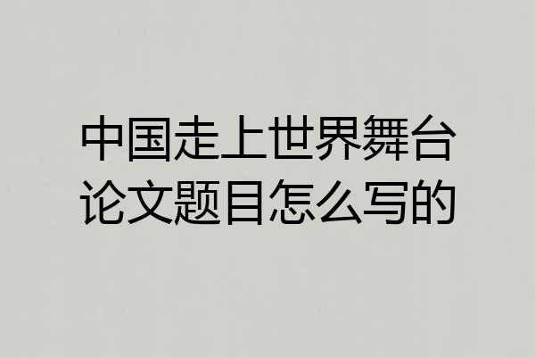 中国走上世界舞台论文题目怎么写的
