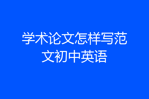 学术论文怎样写范文初中英语