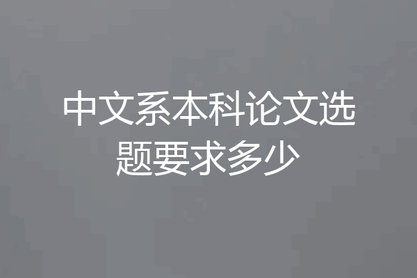 中文系本科论文选题要求多少