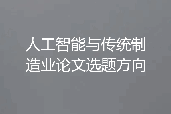 人工智能与传统制造业论文选题方向