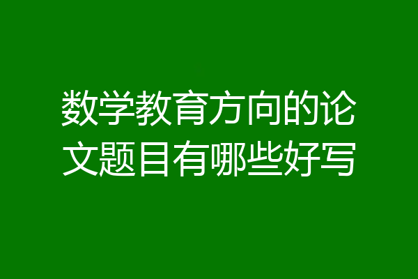 数学教育方向的论文题目有哪些好写