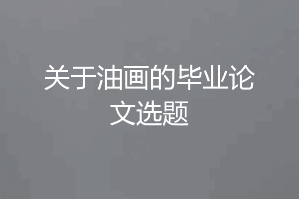 关于油画的毕业论文选题