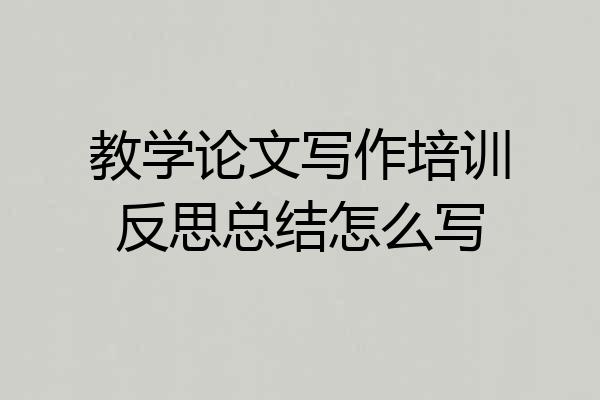 教学论文写作培训反思总结怎么写