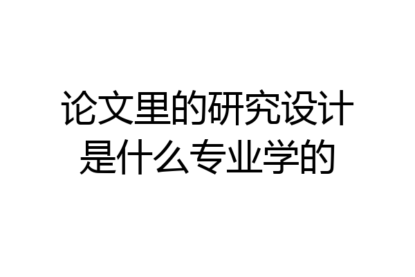 论文里的研究设计是什么专业学的