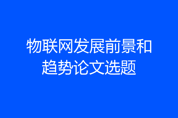物联网发展前景和趋势论文选题