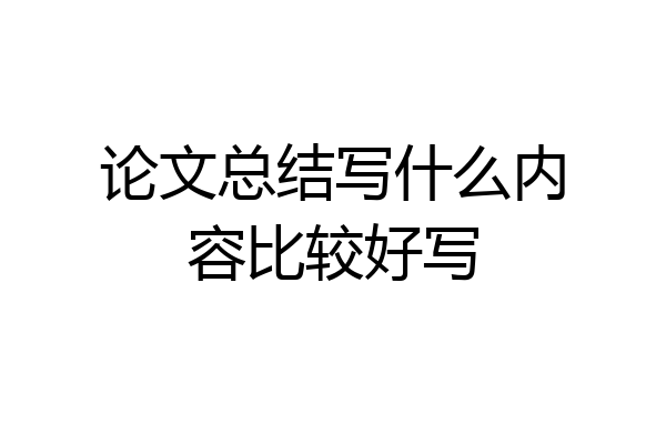 论文总结写什么内容比较好写