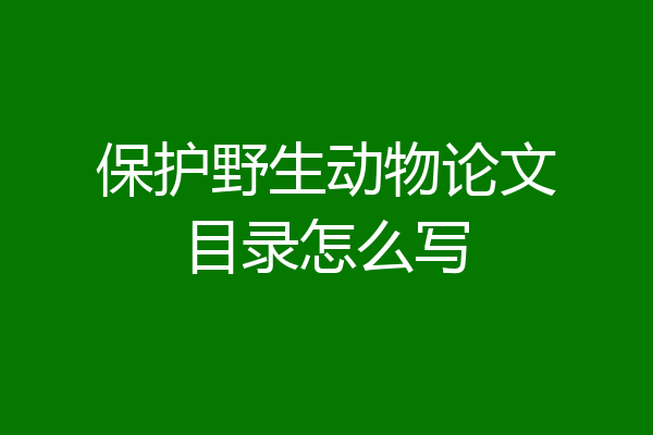 保护野生动物论文目录怎么写