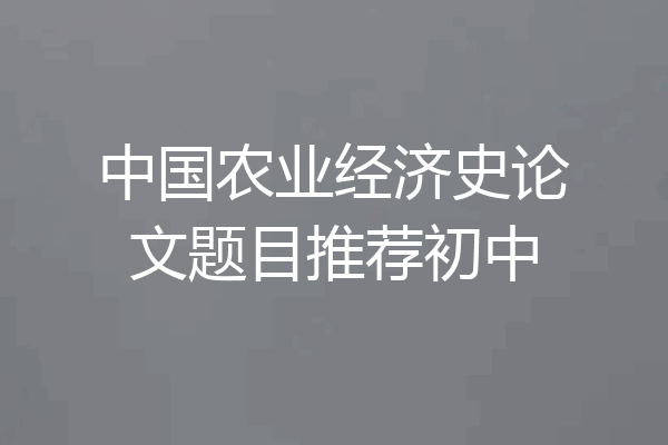 中国农业经济史论文题目推荐初中
