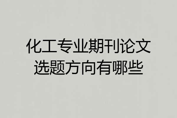 化工专业期刊论文选题方向有哪些