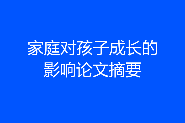 家庭对孩子成长的影响论文摘要