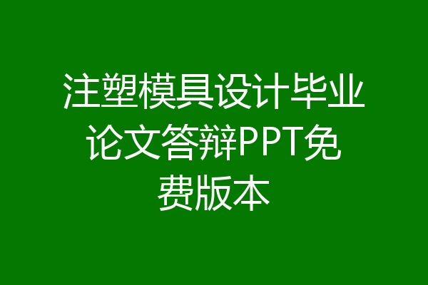 注塑模具设计毕业论文答辩PPT免费版本