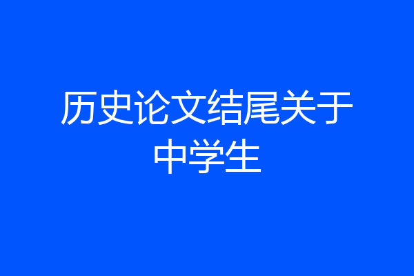 历史论文结尾关于中学生