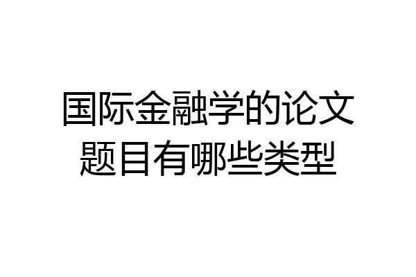 国际金融学的论文题目有哪些类型