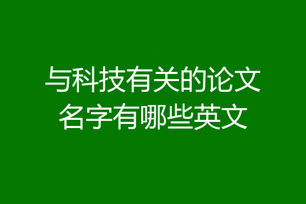 与科技有关的论文名字有哪些英文