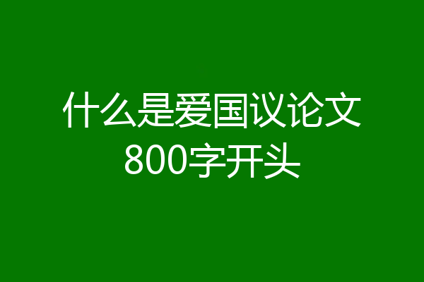 什么是爱国议论文800字开头
