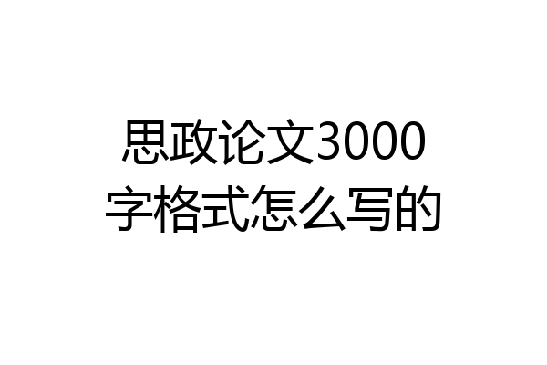 思政论文3000字格式怎么写的